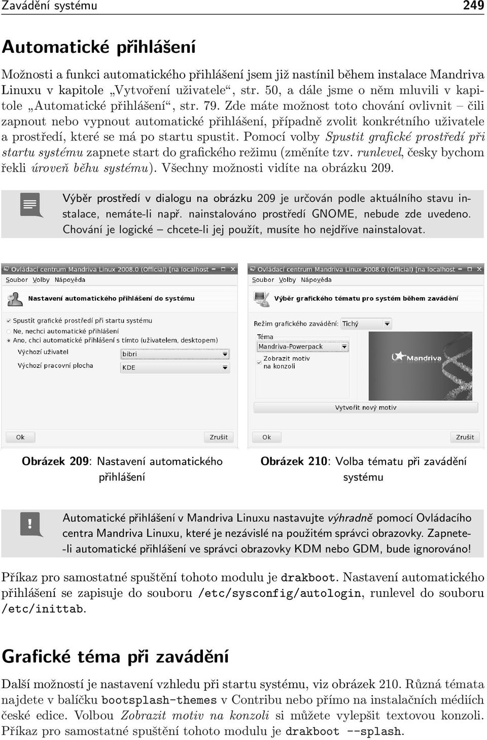 Zde máte možnost toto chování ovlivnit čili zapnout nebo vypnout automatické přihlášení, případně zvolit konkrétního uživatele a prostředí, které se má po startu spustit.