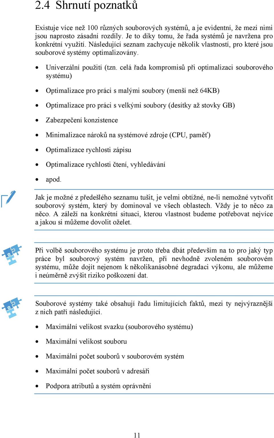 celá řada kompromisů při optimalizaci souborového systému) Optimalizace pro práci s malými soubory (menší než 64KB) Optimalizace pro práci s velkými soubory (desítky až stovky GB) Zabezpečení