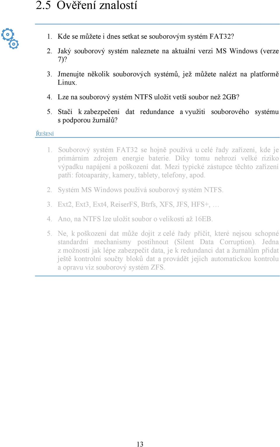 Stačí k zabezpečení dat redundance a využiti souborového systému s podporou žurnálů? 1. Souborový systém FAT32 se hojně používá u celé řady zařízení, kde je primárním zdrojem energie baterie.