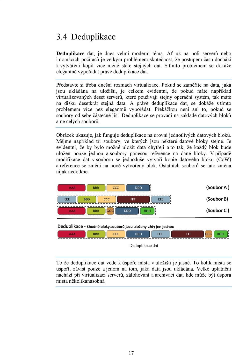 S tímto problémem se dokáže elegantně vypořádat právě deduplikace dat. Představte si třeba dnešní rozmach virtualizace.