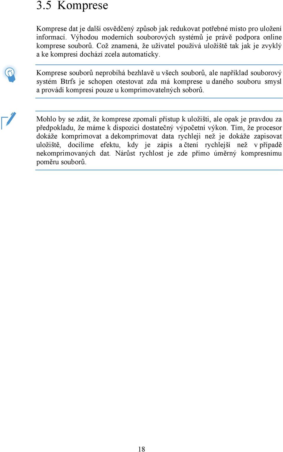 Komprese souborů neprobíhá bezhlavě u všech souborů, ale například souborový systém Btrfs je schopen otestovat zda má komprese u daného souboru smysl a provádí kompresi pouze u komprimovatelných