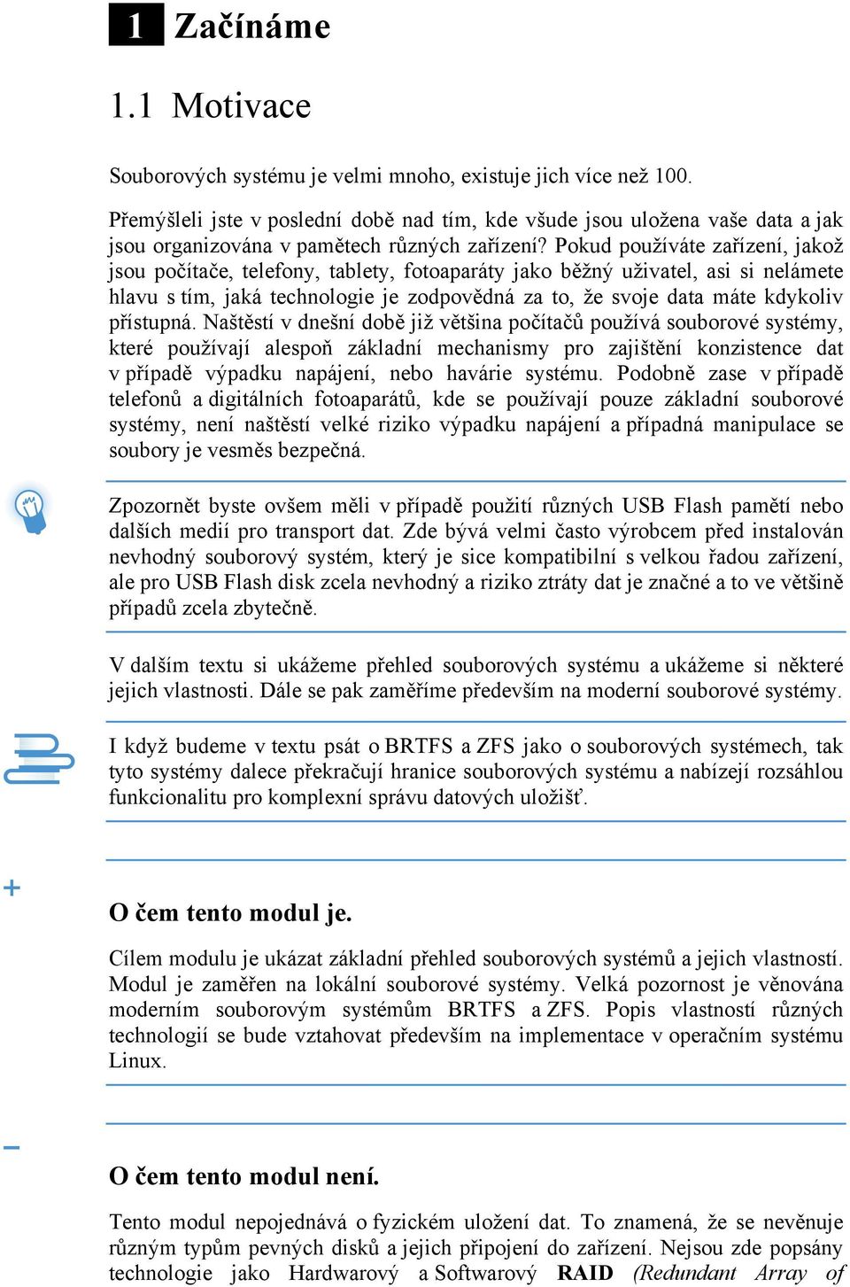 Pokud používáte zařízení, jakož jsou počítače, telefony, tablety, fotoaparáty jako běžný uživatel, asi si nelámete hlavu s tím, jaká technologie je zodpovědná za to, že svoje data máte kdykoliv