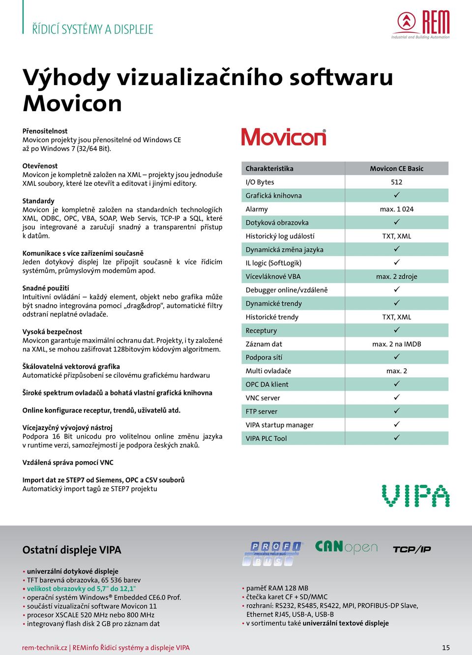 Standardy Movicon je kompletně založen na standardních technologiích XML, ODBC, OPC, VBA, SOAP, Web Servis, TCP-IP a SQL, které jsou integrované a zaručují snadný a transparentní přístup k datům.