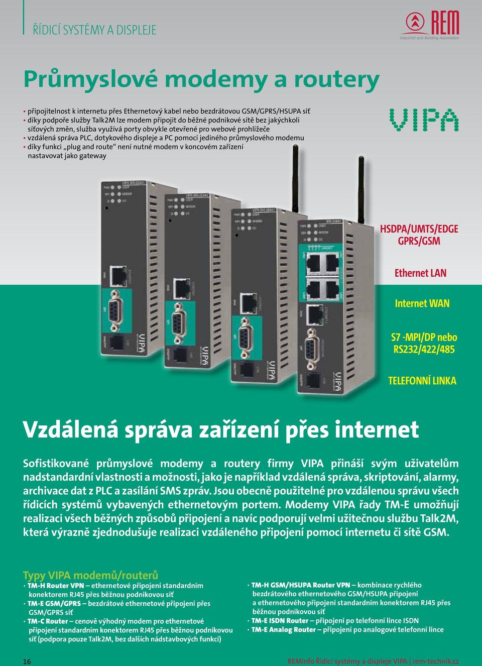 modem v koncovém zařízení nastavovat jako gateway HSDPA/UMTS/EDGE GPRS/GSM Ethernet LAN Internet WAN S7 -MPI/DP nebo RS232/422/485 TELEFONNÍ LINKA Vzdálená správa zařízení přes internet Sofistikované