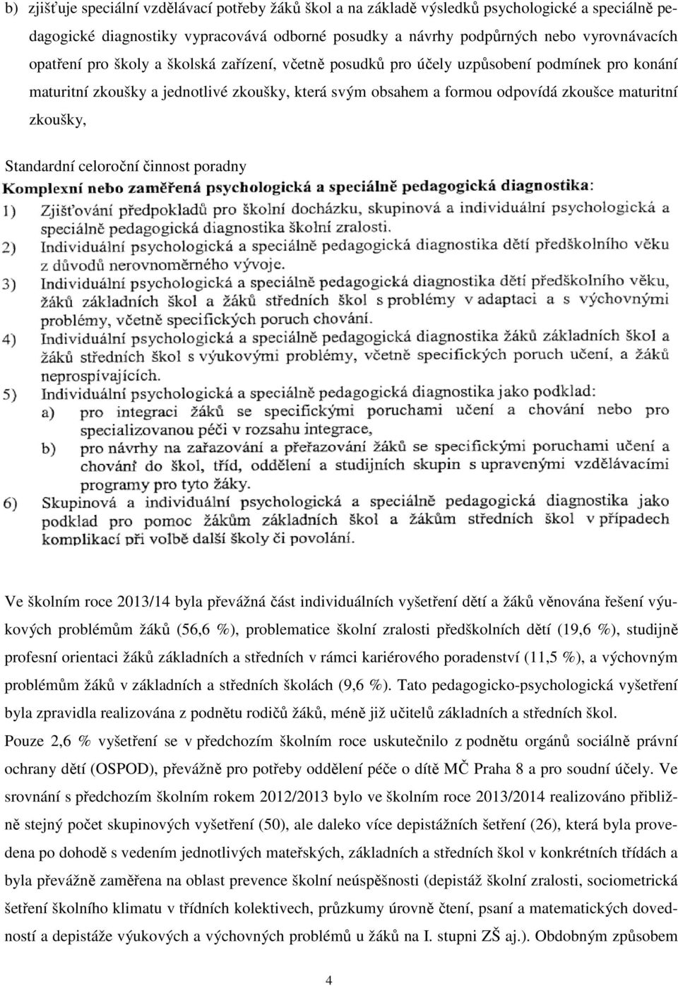 Standardní celoroční činnost poradny Ve školním roce 2013/14 byla převážná část individuálních vyšetření dětí a žáků věnována řešení výukových problémům žáků (56,6 %), problematice školní zralosti