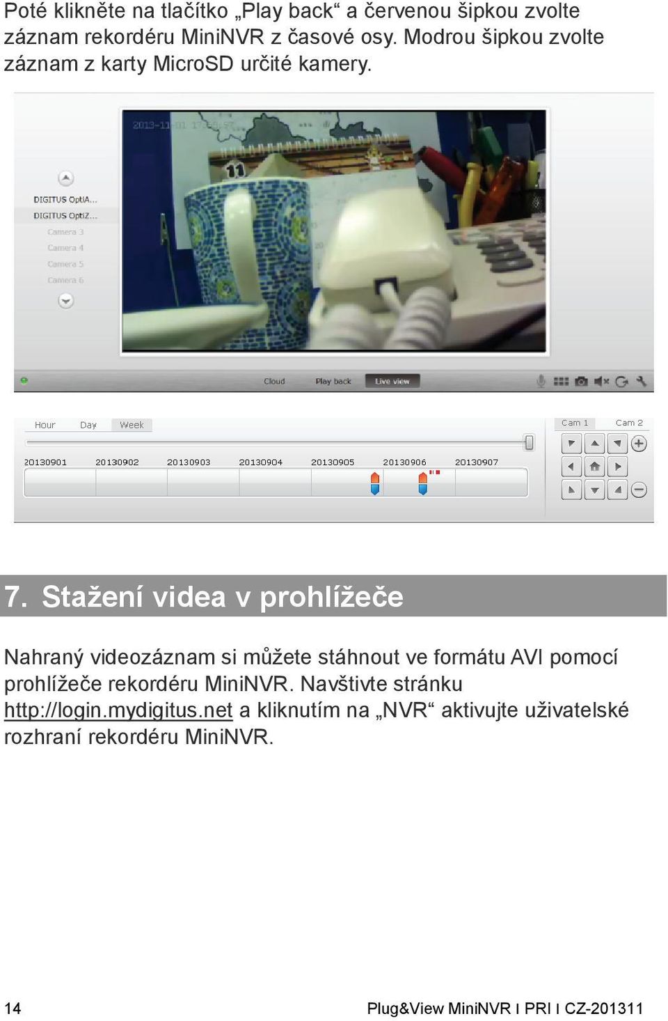 Stažení videa v prohlížeče Nahraný videozáznam si můžete stáhnout ve formátu AVI pomocí prohlížeče