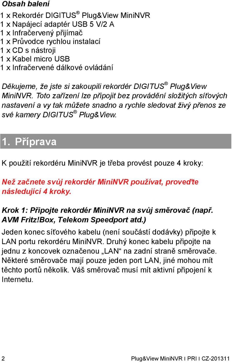 Toto zařízení lze připojit bez provádění složitých síťových nastavení a vy tak můžete snadno a rychle sledovat živý přenos ze své kamery DIGITUS Plug&View. 1.