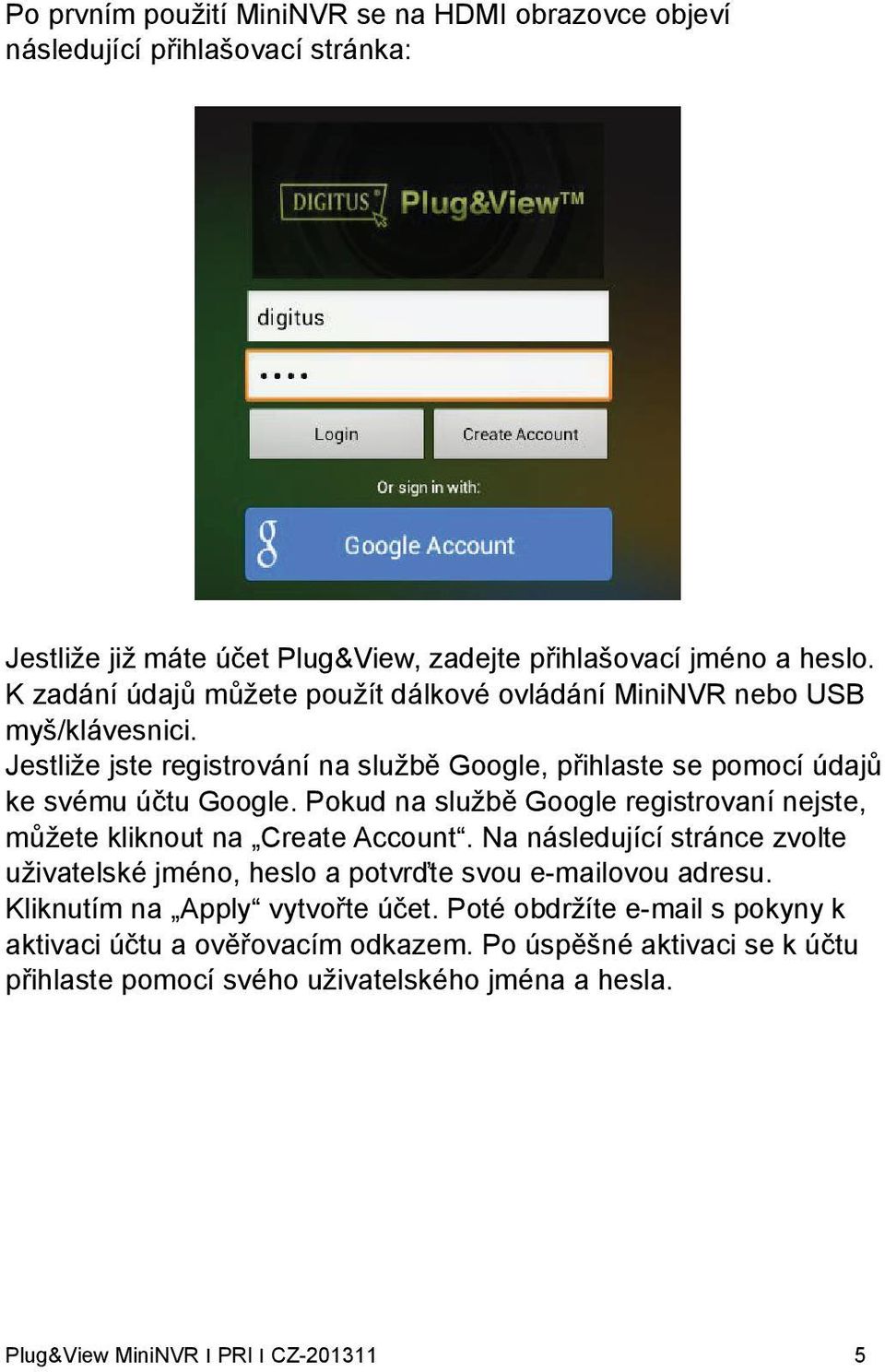 Pokud na službě Google registrovaní nejste, můžete kliknout na Create Account. Na následující stránce zvolte uživatelské jméno, heslo a potvrďte svou e-mailovou adresu.