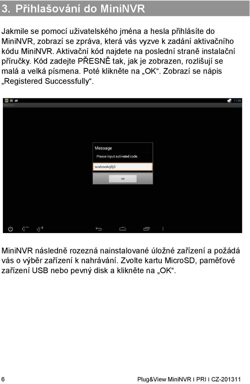 Kód zadejte PŘESNĚ tak, jak je zobrazen, rozlišují se malá a velká písmena. Poté klikněte na OK. Zobrazí se nápis Registered Successfully.