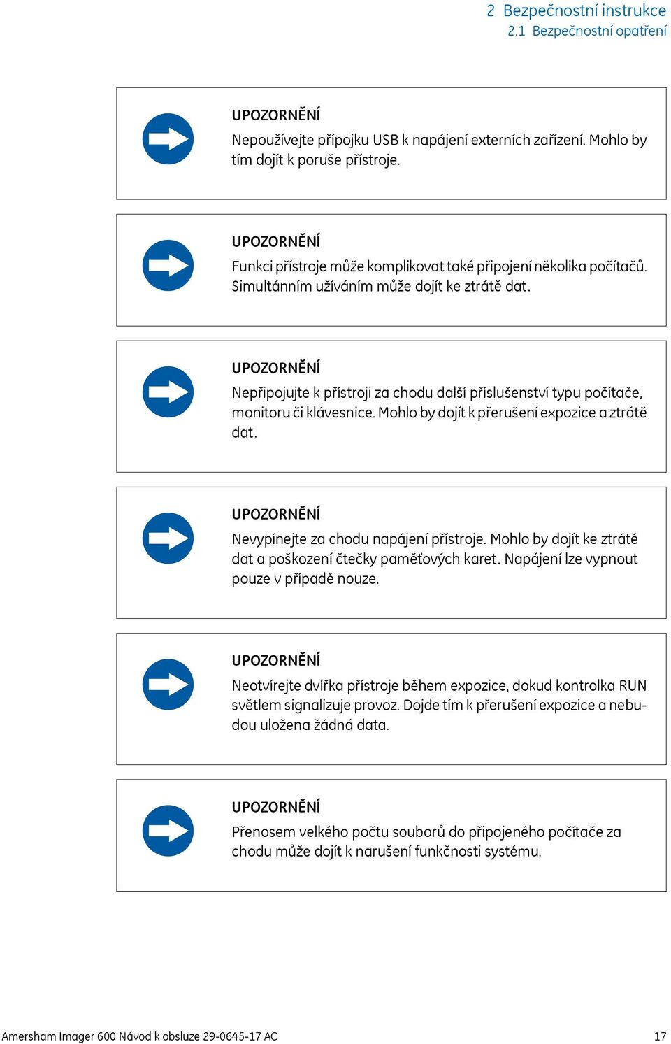 UPOZORNĚNÍ Nepřipojujte k přístroji za chodu další příslušenství typu počítače, monitoru či klávesnice. Mohlo by dojít k přerušení expozice a ztrátě dat.