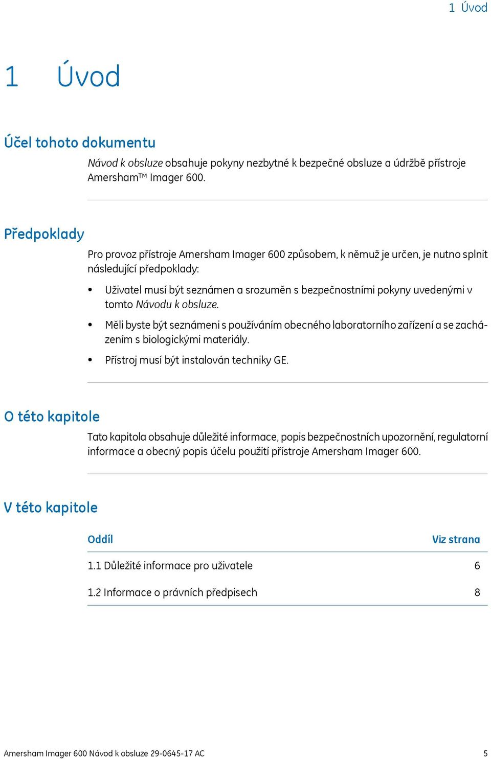 tomto Návodu k obsluze. Měli byste být seznámeni s používáním obecného laboratorního zařízení a se zacházením s biologickými materiály. Přístroj musí být instalován techniky GE.