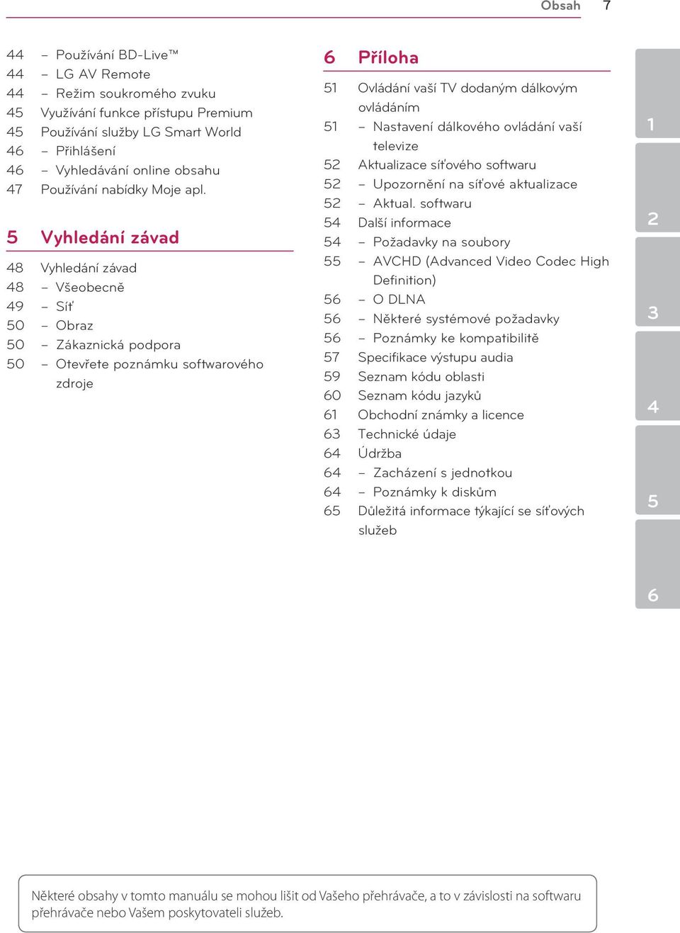 5 Vyhledání závad 48 Vyhledání závad 48 Všeobecně 49 Síť 50 Obraz 50 Zákaznická podpora 50 Otevřete poznámku softwarového zdroje 6 Příloha 51 Ovládání vaší TV dodaným dálkovým ovládáním 51 Nastavení