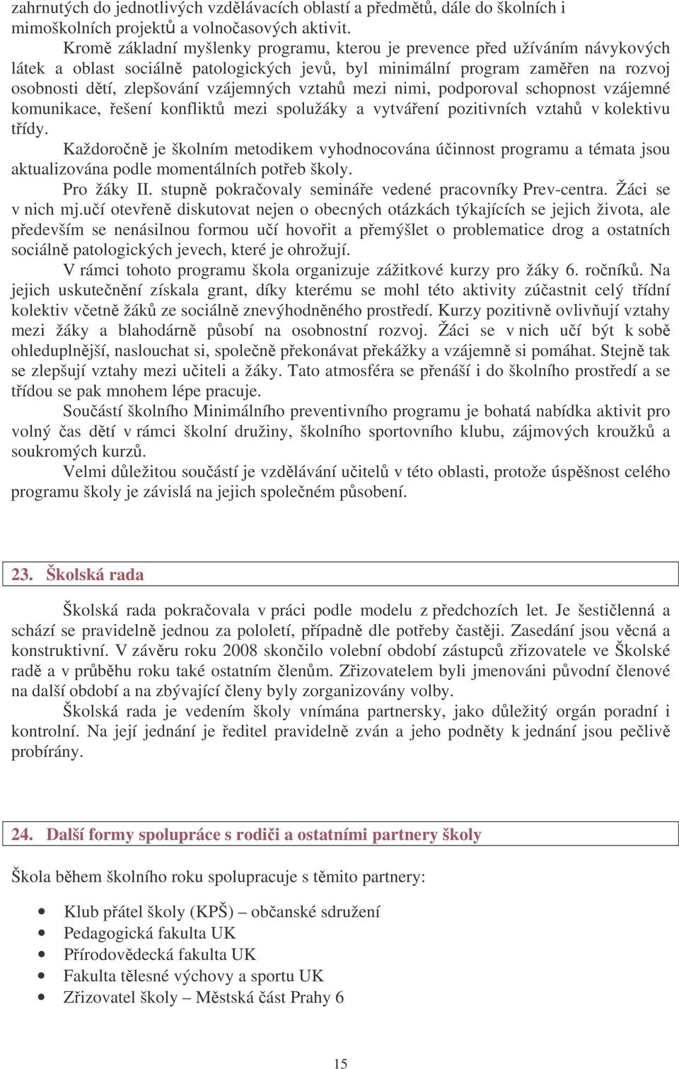 mezi nimi, podporoval schopnost vzájemné komunikace, ešení konflikt mezi spolužáky a vytváení pozitivních vztah v kolektivu tídy.