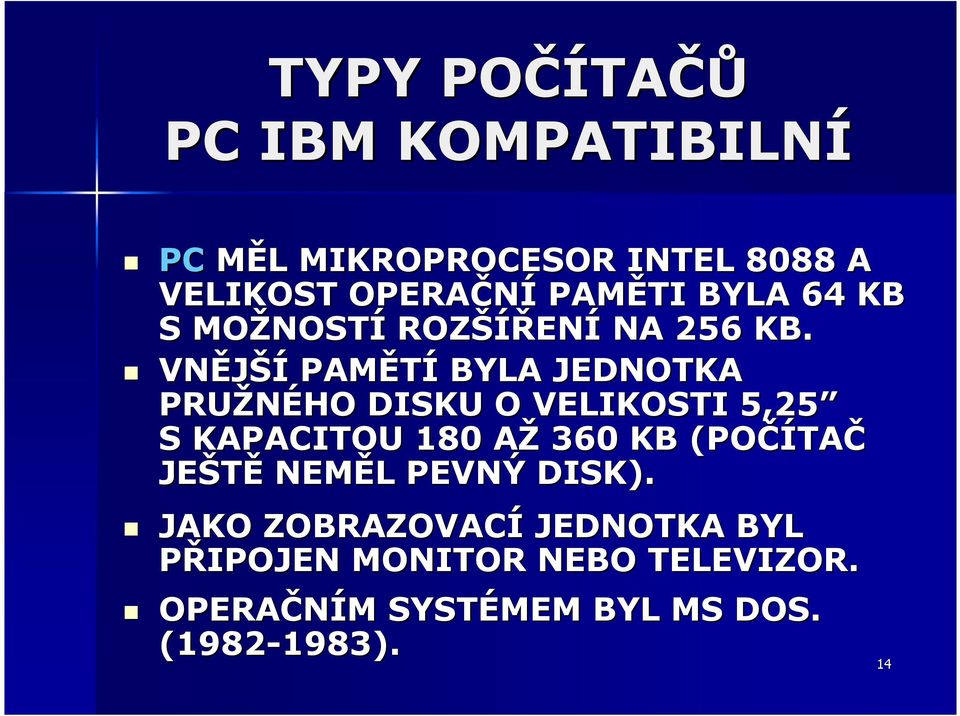 VNĚJŠÍ PAMĚTÍ BYLA JEDNOTKA PRUŽNÉHO DISKU O VELIKOSTI 5,25 S KAPACITOU 180 AŽA 360 KB (POČÍTA TAČ