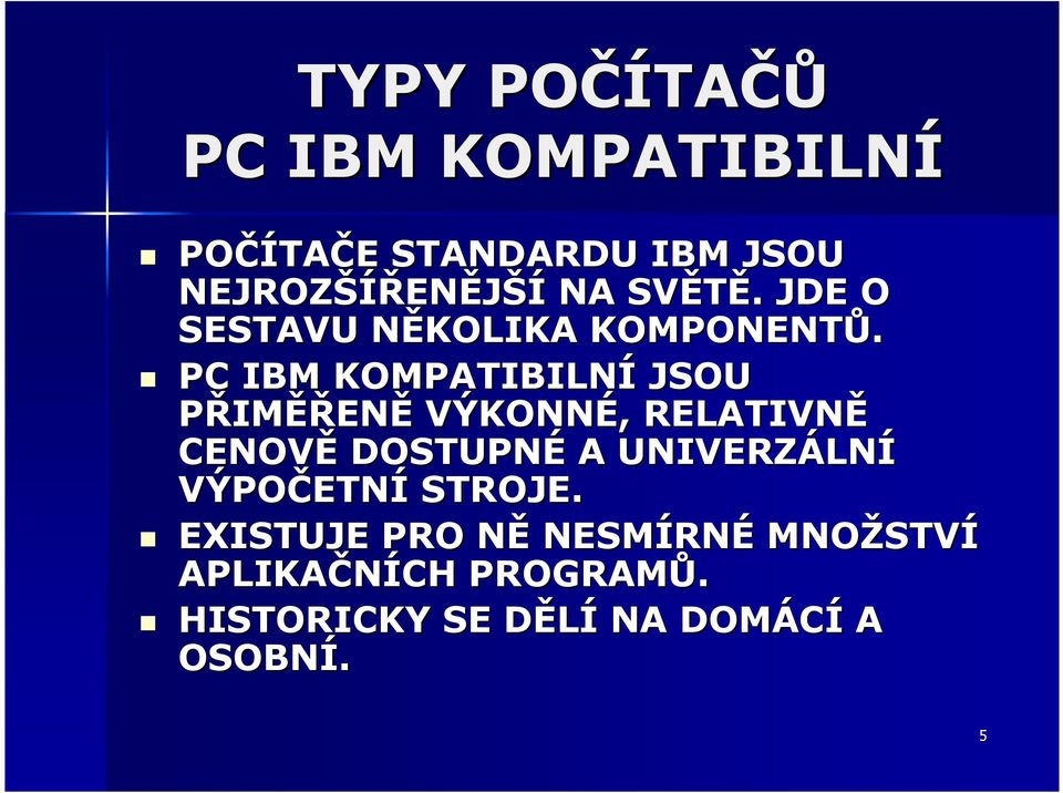 PC IBM KOMPATIBILNÍ JSOU PŘIMĚŘENĚ VÝKONNÉ,, RELATIVNĚ CENOVĚ DOSTUPNÉ A UNIVERZÁLN LNÍ