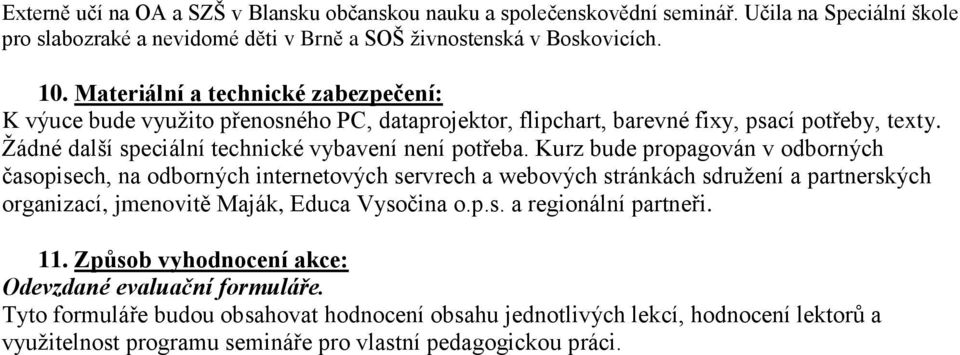 Kurz bude propagován v odborných časopisech, na odborných internetových servrech a webových stránkách sdruţení a partnerských organizací, jmenovitě Maják, Educa Vysočina o.p.s. a regionální partneři.