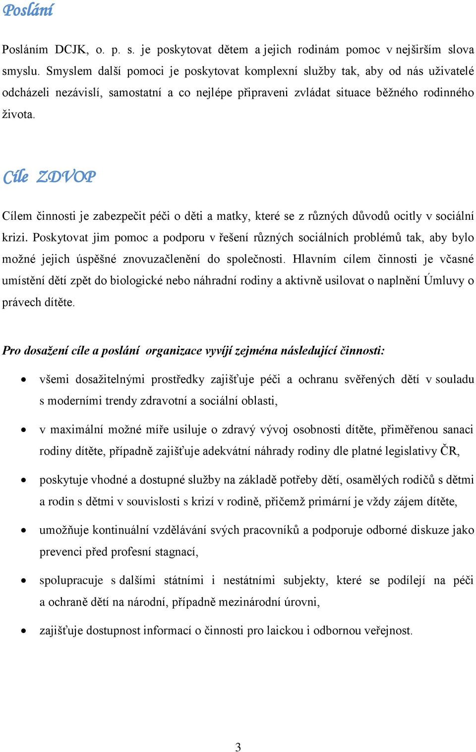 Cíle ZDVOP Cílem činnosti je zabezpečit péči o děti a matky, které se z různých důvodů ocitly v sociální krizi.