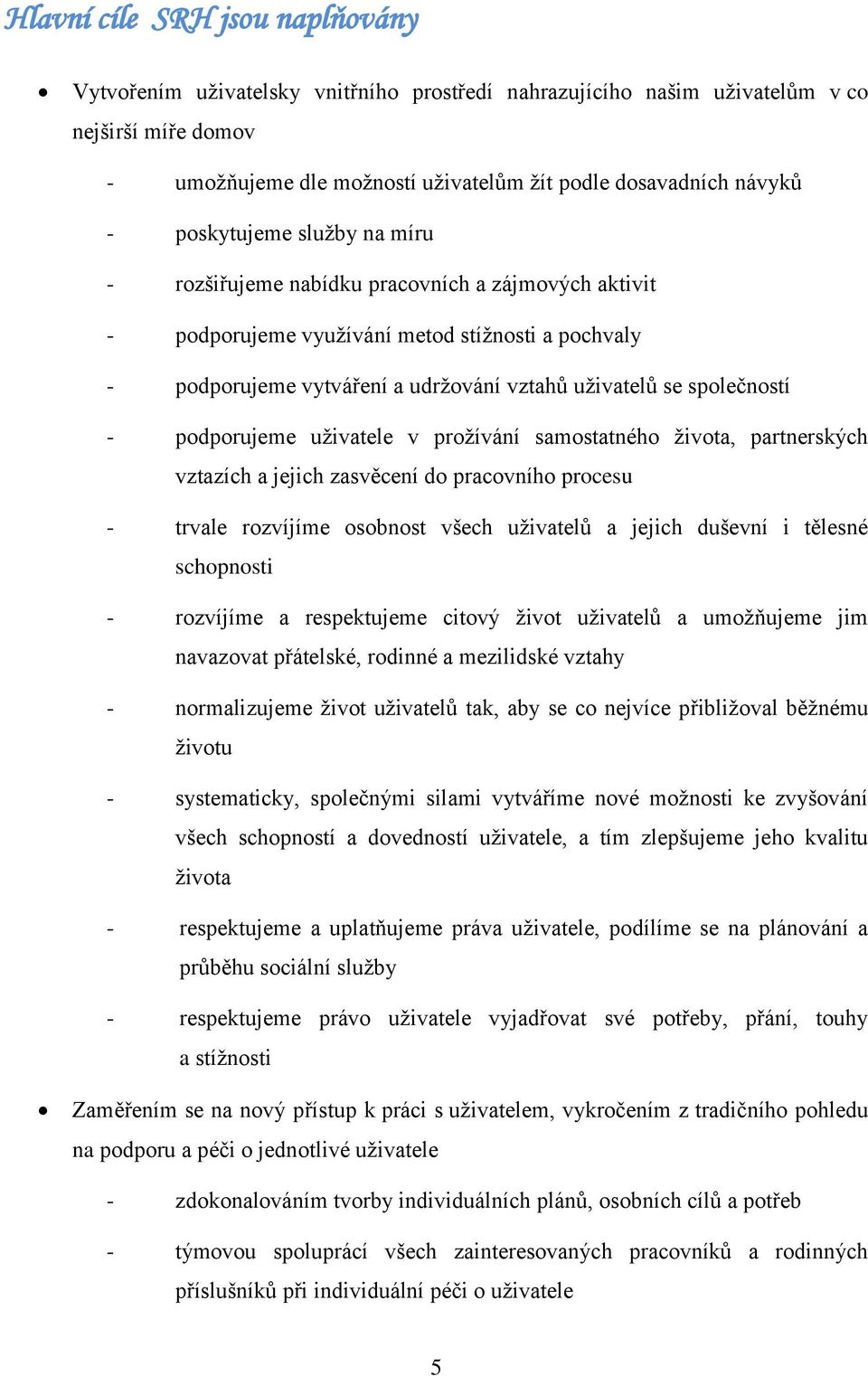 - podporujeme uţivatele v proţívání samostatného ţivota, partnerských vztazích a jejich zasvěcení do pracovního procesu - trvale rozvíjíme osobnost všech uţivatelů a jejich duševní i tělesné