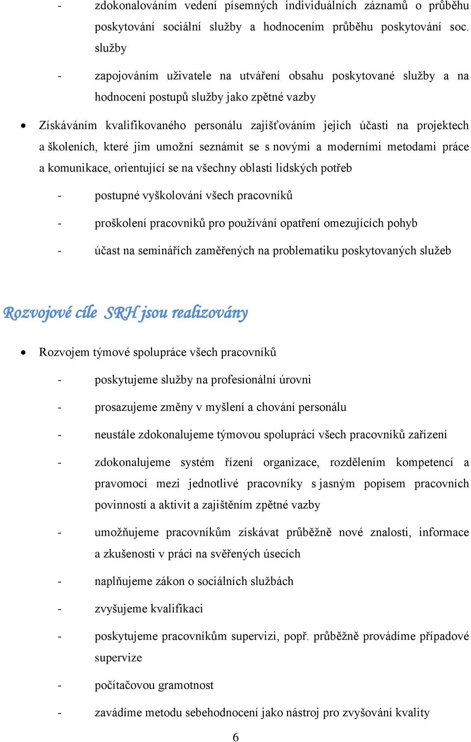 školeních, které jim umoţní seznámit se s novými a moderními metodami práce a komunikace, orientující se na všechny oblasti lidských potřeb - postupné vyškolování všech pracovníků - proškolení