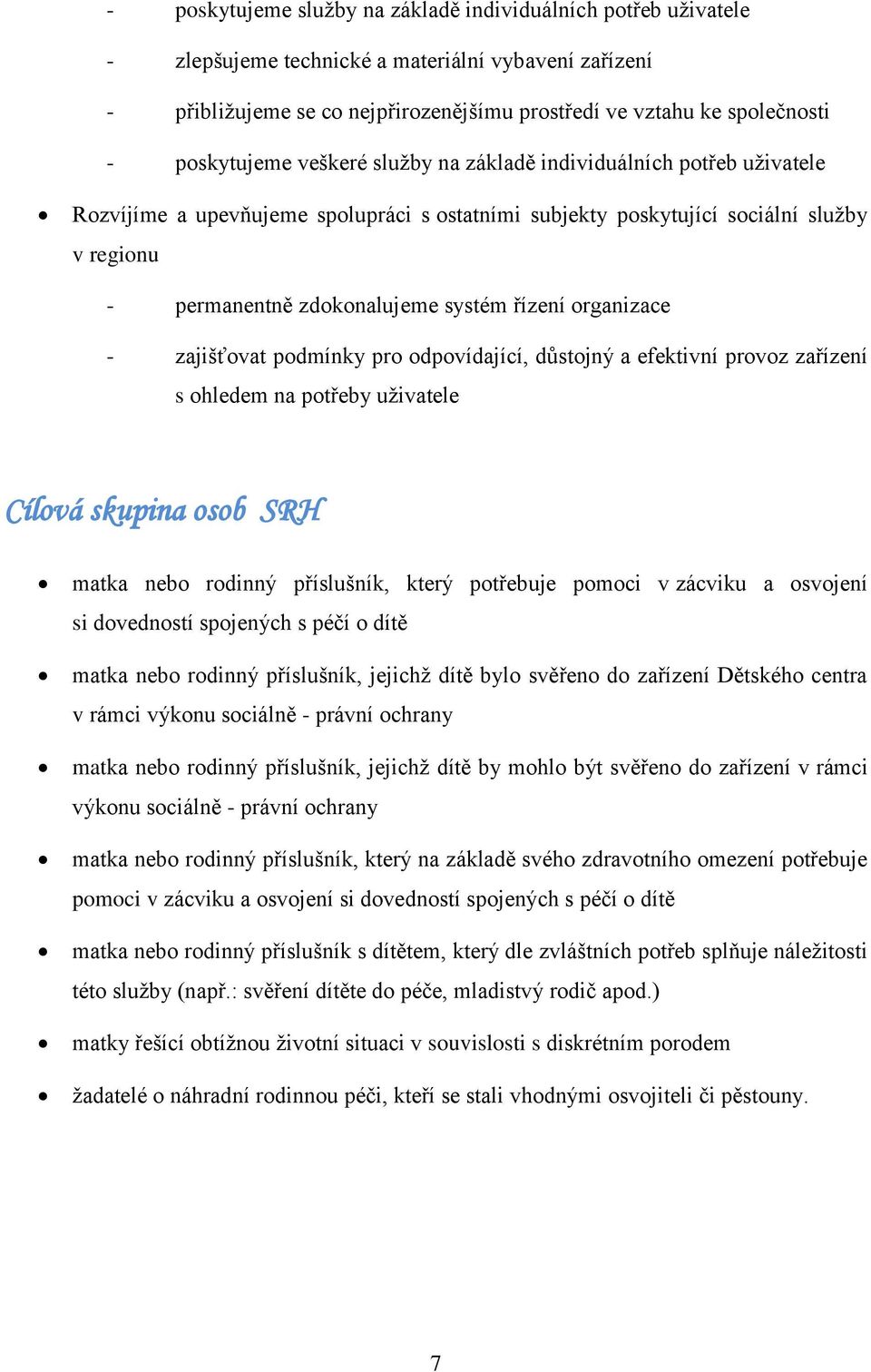 řízení organizace - zajišťovat podmínky pro odpovídající, důstojný a efektivní provoz zařízení s ohledem na potřeby uţivatele Cílová skupina osob SRH matka nebo rodinný příslušník, který potřebuje