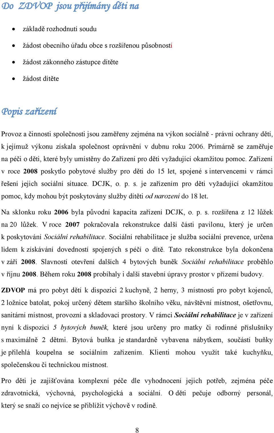 Primárně se zaměřuje na péči o děti, které byly umístěny do Zařízení pro děti vyţadující okamţitou pomoc.