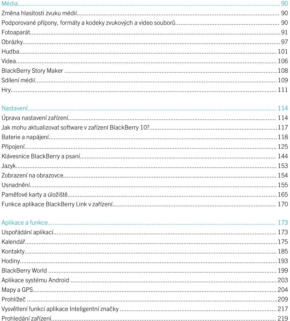 .. 125 Klávesnice BlackBerry a psaní... 144 Jazyk... 153 Zobrazení na obrazovce... 154 Usnadnění...155 Paměťové karty a úložiště...165 Funkce aplikace BlackBerry Link v zařízení.