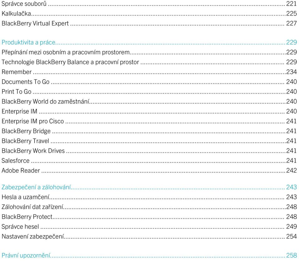 ..240 Enterprise IM... 240 Enterprise IM pro Cisco... 241 BlackBerry Bridge...241 BlackBerry Travel...241 BlackBerry Work Drives...241 Salesforce...241 Adobe Reader.