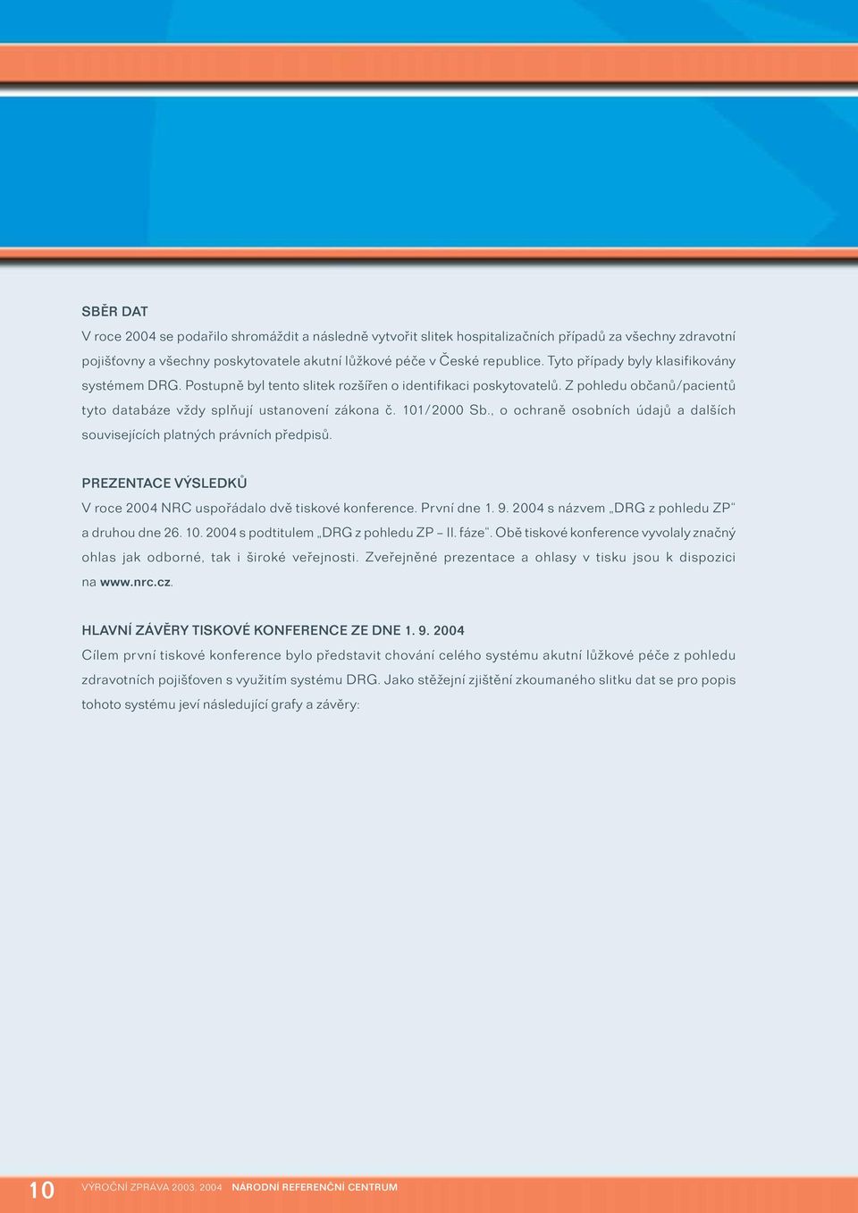 , o ochraně osobních údajů a dalších souvisejících platných právních předpisů. PREZENTACE VÝSLEDKŮ V roce 2004 NRC uspořádalo dvě tiskové konference. První dne 1. 9.