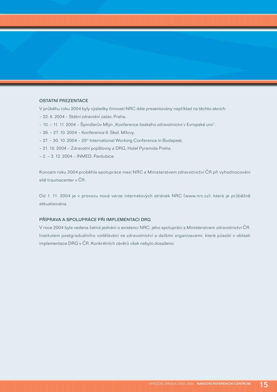 3. 12. 2004 INMED, Pardubice. Koncem roku 2004 proběhla spolupráce mezi NRC a Ministerstvem zdravotnictví ČR při vyhodnocování sítě traumacenter v ČR. Od 1. 11.
