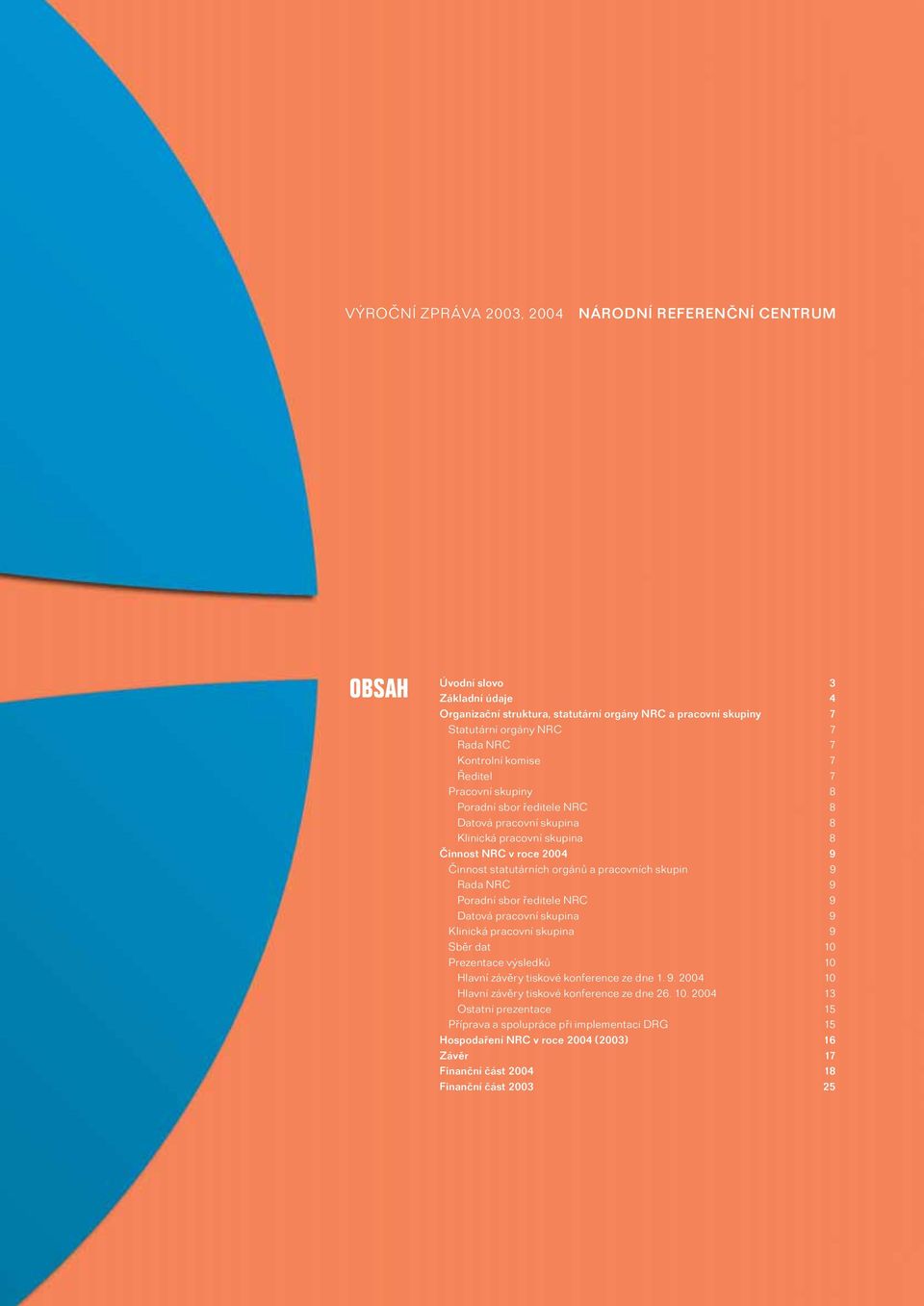 skupin 9 Rada NRC 9 Poradní sbor ředitele NRC 9 Datová pracovní skupina 9 Klinická pracovní skupina 9 Sběr dat 10 Prezentace výsledků 10 Hlavní závěry tiskové konference ze dne 1. 9. 2004 10 Hlavní závěry tiskové konference ze dne 26.