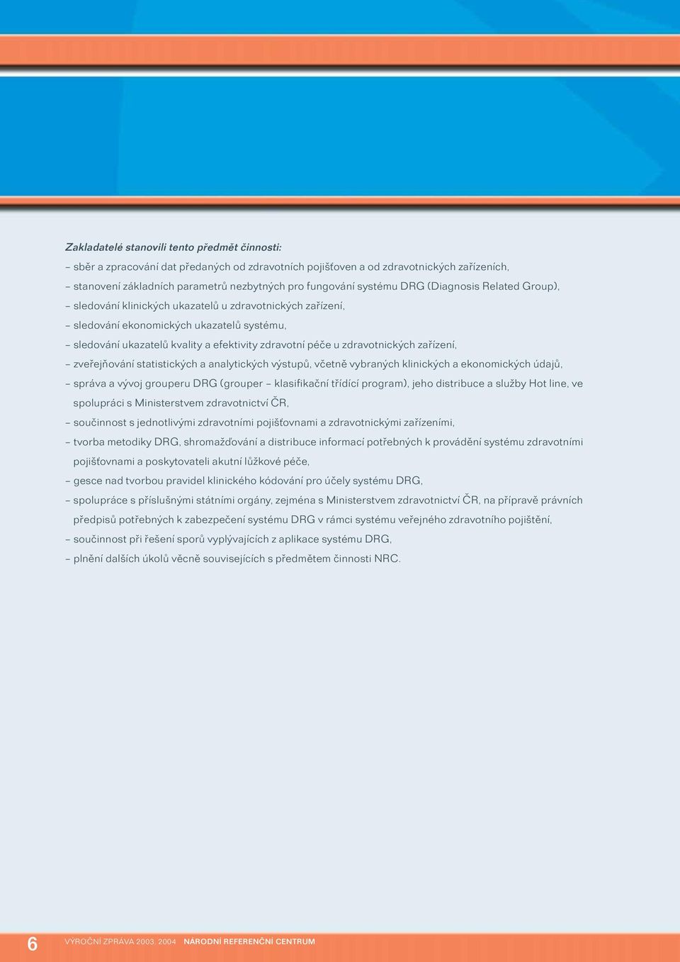 zdravotnických zařízení, zveřejňování statistických a analytických výstupů, včetně vybraných klinických a ekonomických údajů, správa a vývoj grouperu DRG (grouper klasifikační třídící program), jeho
