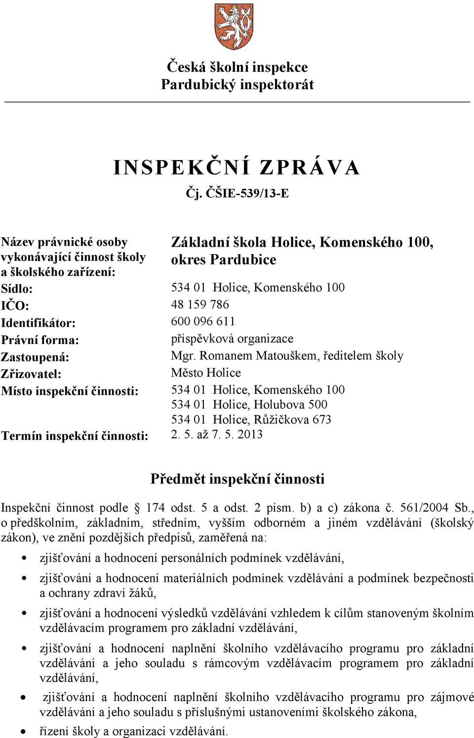 Romanem Matouškem, ředitelem školy Zřizovatel: Město Holice Místo inspekční činnosti: 534 01 Holice, Komenského 100 534 01 Holice, Holubova 500 534 01 Holice, Růžičkova 673 Termín inspekční činnosti: