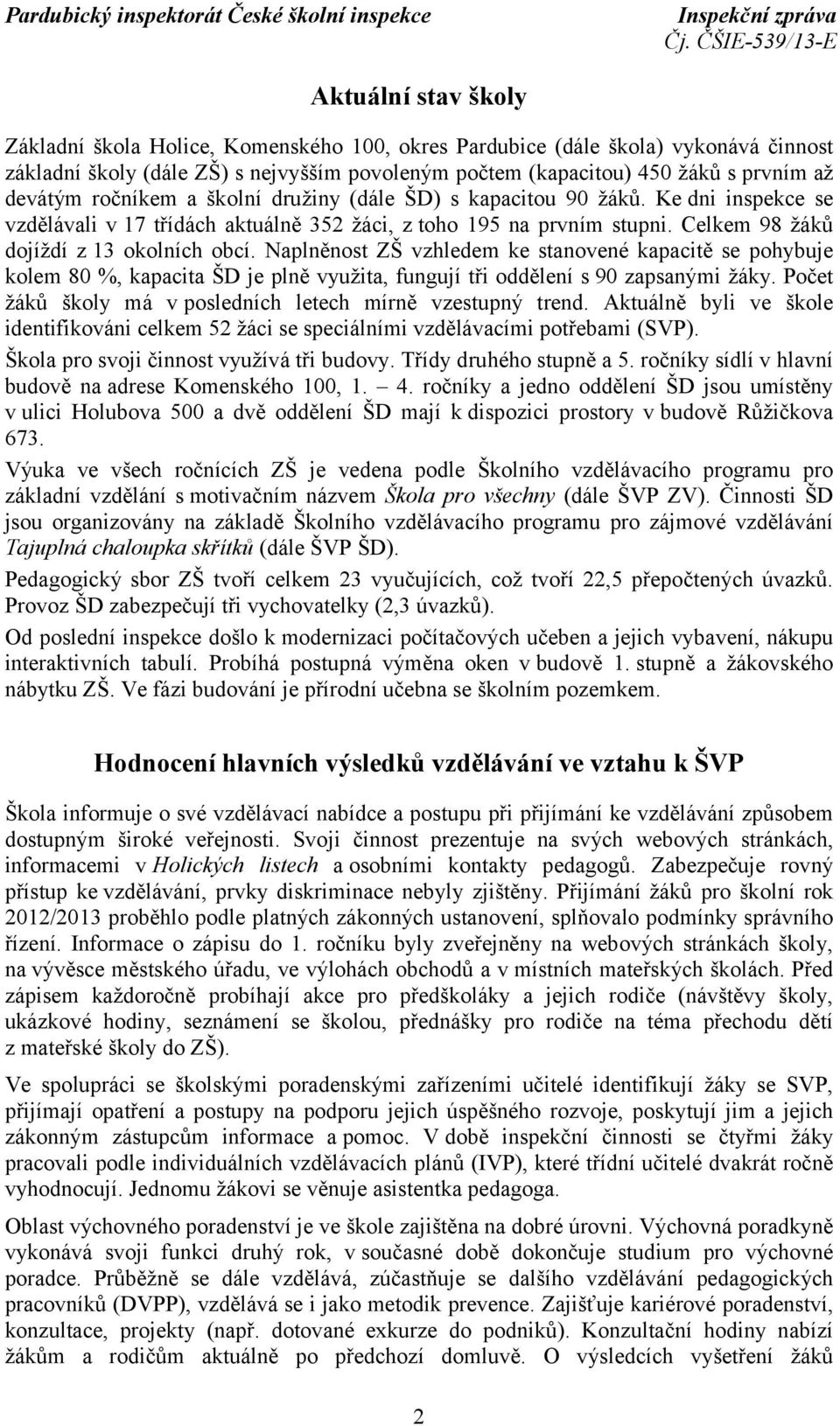 Naplněnost ZŠ vzhledem ke stanovené kapacitě se pohybuje kolem 80 %, kapacita ŠD je plně využita, fungují tři oddělení s 90 zapsanými žáky.