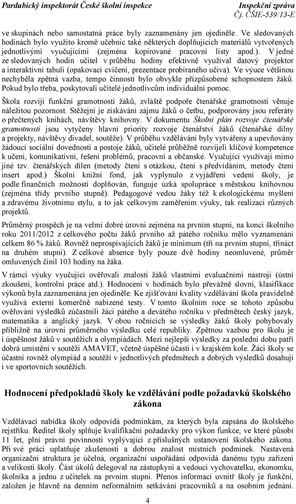 V jedné ze sledovaných hodin učitel v průběhu hodiny efektivně využíval datový projektor a interaktivní tabuli (opakovací cvičení, prezentace probíraného učiva).