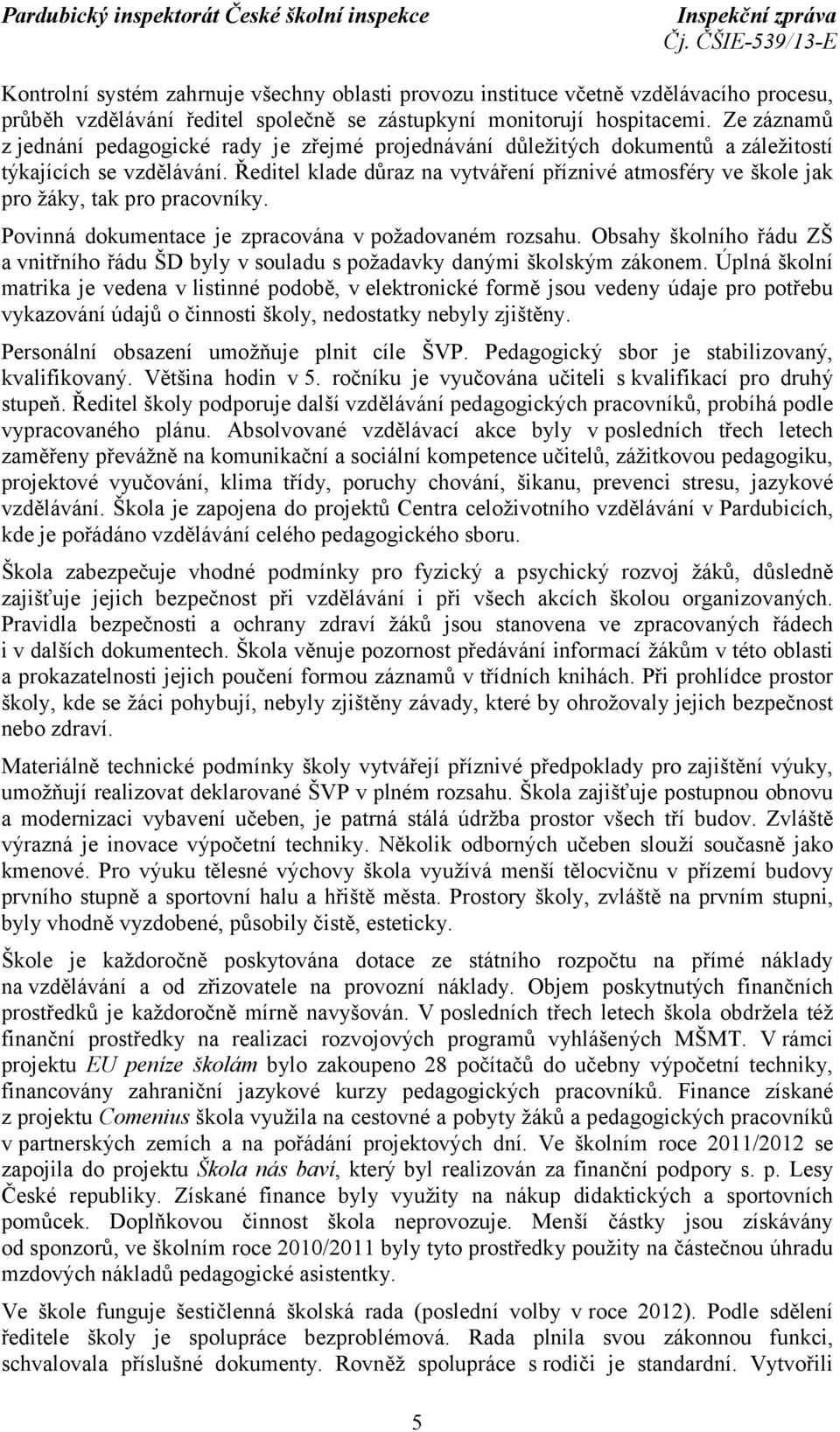 Ředitel klade důraz na vytváření příznivé atmosféry ve škole jak pro žáky, tak pro pracovníky. Povinná dokumentace je zpracována v požadovaném rozsahu.