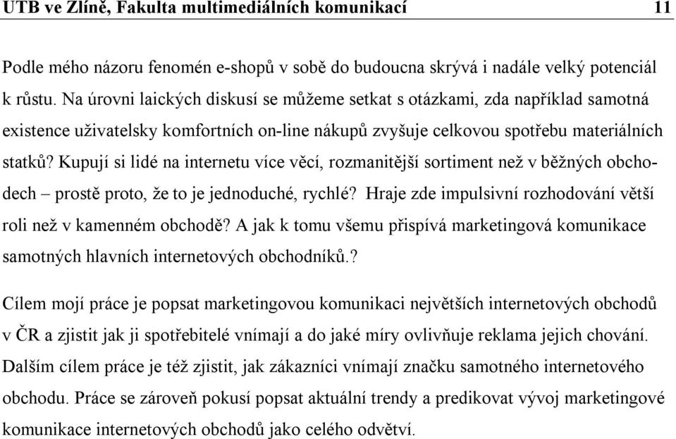 Kupují si lidé na internetu více věcí, rozmanitější sortiment než v běžných obchodech prostě proto, že to je jednoduché, rychlé? Hraje zde impulsivní rozhodování větší roli než v kamenném obchodě?