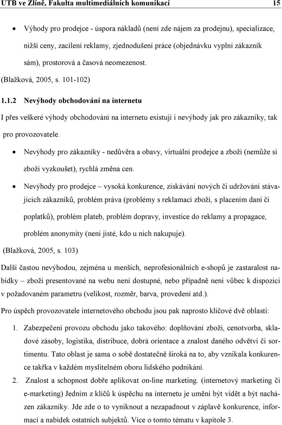 1-102) 1.1.2 Nevýhody obchodování na internetu I přes veškeré výhody obchodování na internetu existují i nevýhody jak pro zákazníky, tak pro provozovatele.