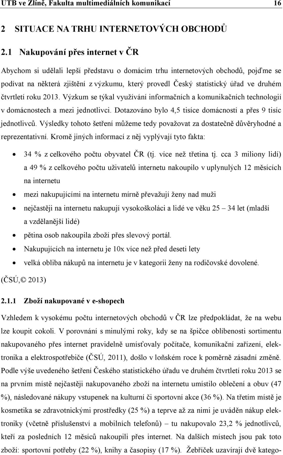 druhém čtvrtletí roku 2013. Výzkum se týkal využívání informačních a komunikačních technologií v domácnostech a mezi jednotlivci. Dotazováno bylo 4,5 tisíce domácností a přes 9 tisíc jednotlivců.