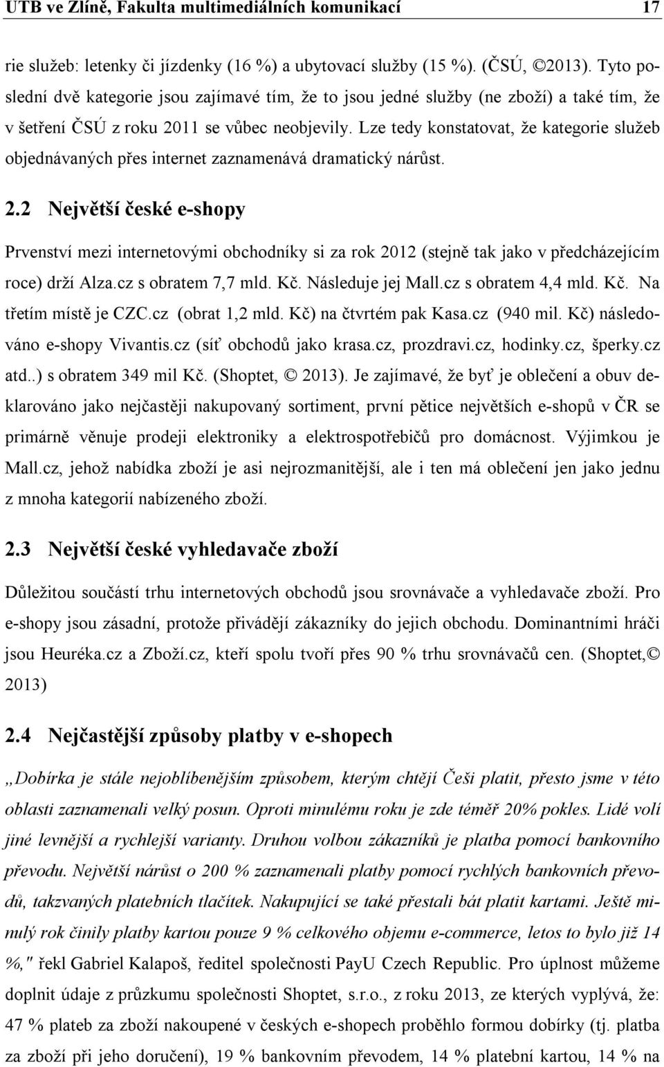 Lze tedy konstatovat, že kategorie služeb objednávaných přes internet zaznamenává dramatický nárůst. 2.