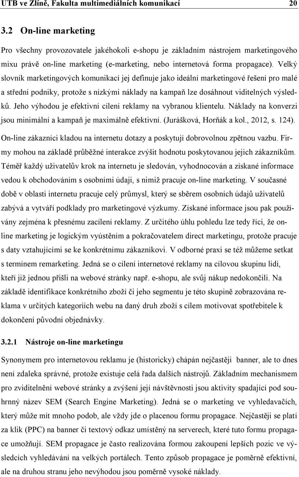 Velký slovník marketingových komunikací jej definuje jako ideální marketingové řešení pro malé a střední podniky, protože s nízkými náklady na kampaň lze dosáhnout viditelných výsledků.