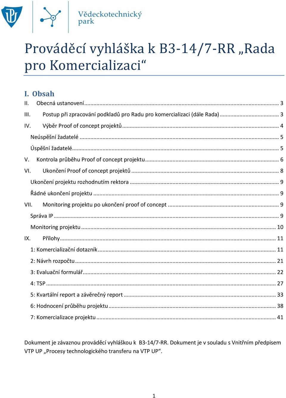 .. 8 Ukončení projektu rozhodnutím rektora... 9 Řádné ukončení projektu... 9 VII. Monitoring projektu po ukončení proof of concept... 9 Správa IP... 9 Monitoring projektu... 10 IX. Přílohy.