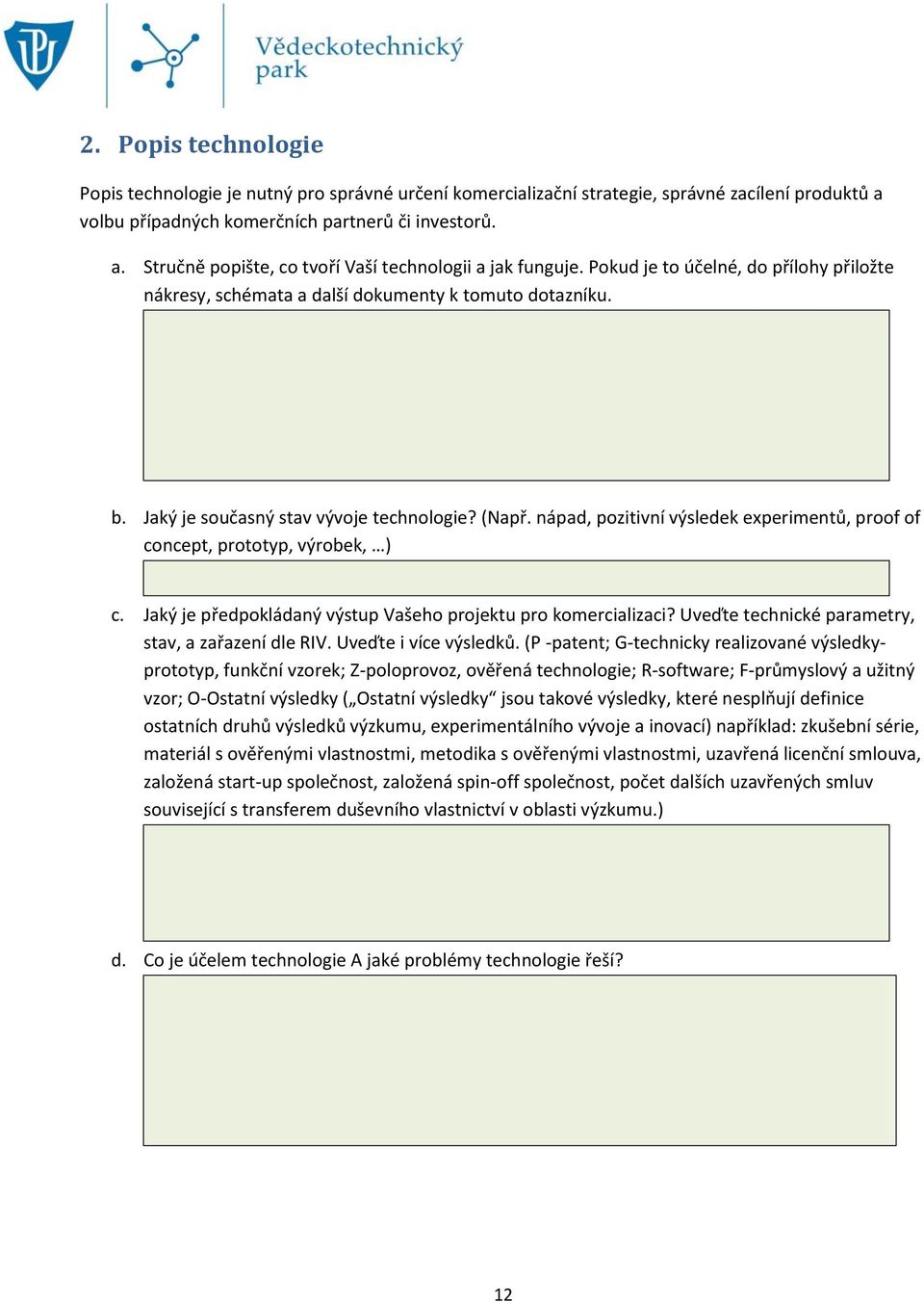 nápad, pozitivní výsledek experimentů, proof of concept, prototyp, výrobek, ) c. Jaký je předpokládaný výstup Vašeho projektu pro komercializaci? Uveďte technické parametry, stav, a zařazení dle RIV.