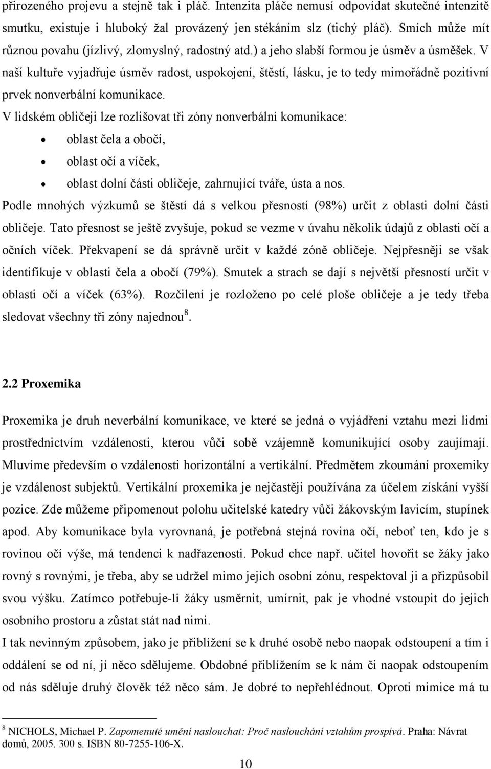 V naší kultuře vyjadřuje úsměv radost, uspokojení, štěstí, lásku, je to tedy mimořádně pozitivní prvek nonverbální komunikace.