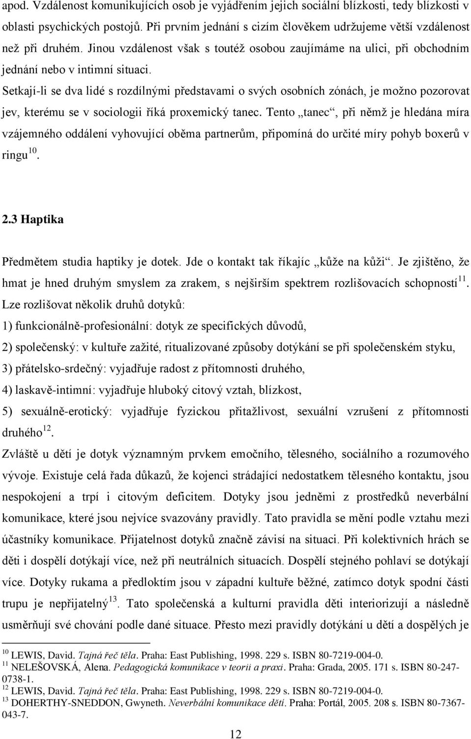 Setkají-li se dva lidé s rozdílnými představami o svých osobních zónách, je možno pozorovat jev, kterému se v sociologii říká proxemický tanec.