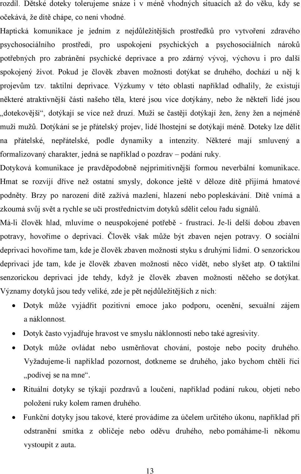 deprivace a pro zdárný vývoj, výchovu i pro další spokojený život. Pokud je člověk zbaven možnosti dotýkat se druhého, dochází u něj k projevům tzv. taktilní deprivace.