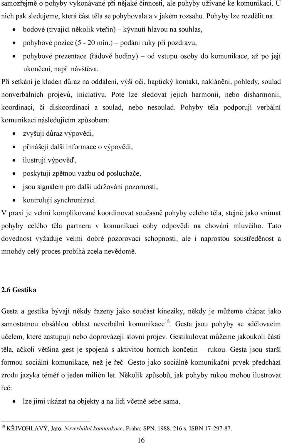 ) podání ruky při pozdravu, pohybové prezentace (řádově hodiny) od vstupu osoby do komunikace, až po její ukončení, např. návštěva.