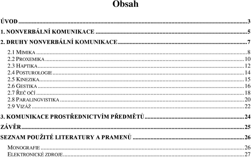 7 ŘEČ OČÍ... 18 2.8 PARALINGVISTIKA... 20 2.9 VIZÁŽ... 22 3. KOMUNIKACE PROSTŘEDNICTVÍM PŘEDMĚTŮ.