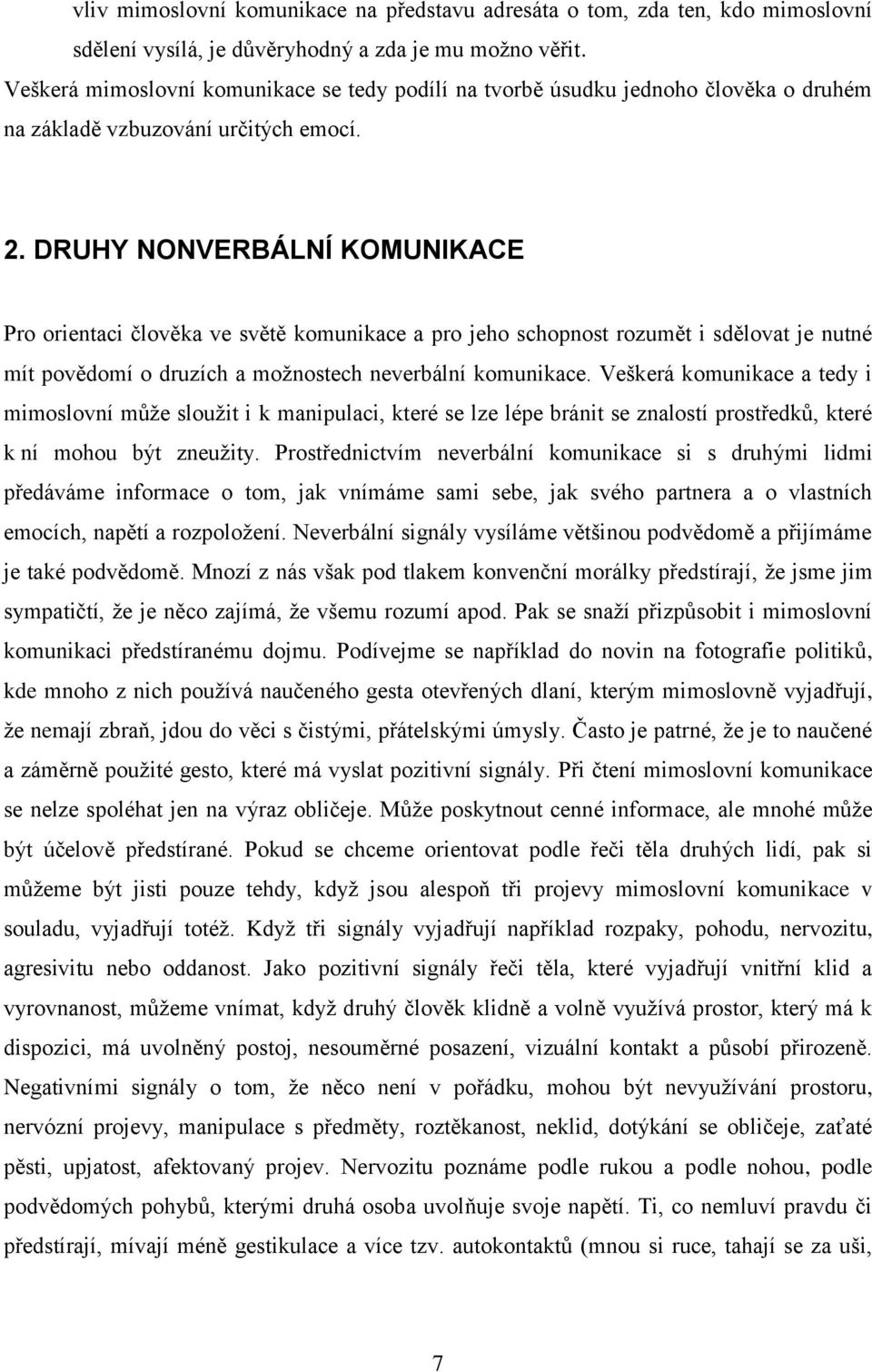 DRUHY NONVERBÁLNÍ KOMUNIKACE Pro orientaci člověka ve světě komunikace a pro jeho schopnost rozumět i sdělovat je nutné mít povědomí o druzích a možnostech neverbální komunikace.