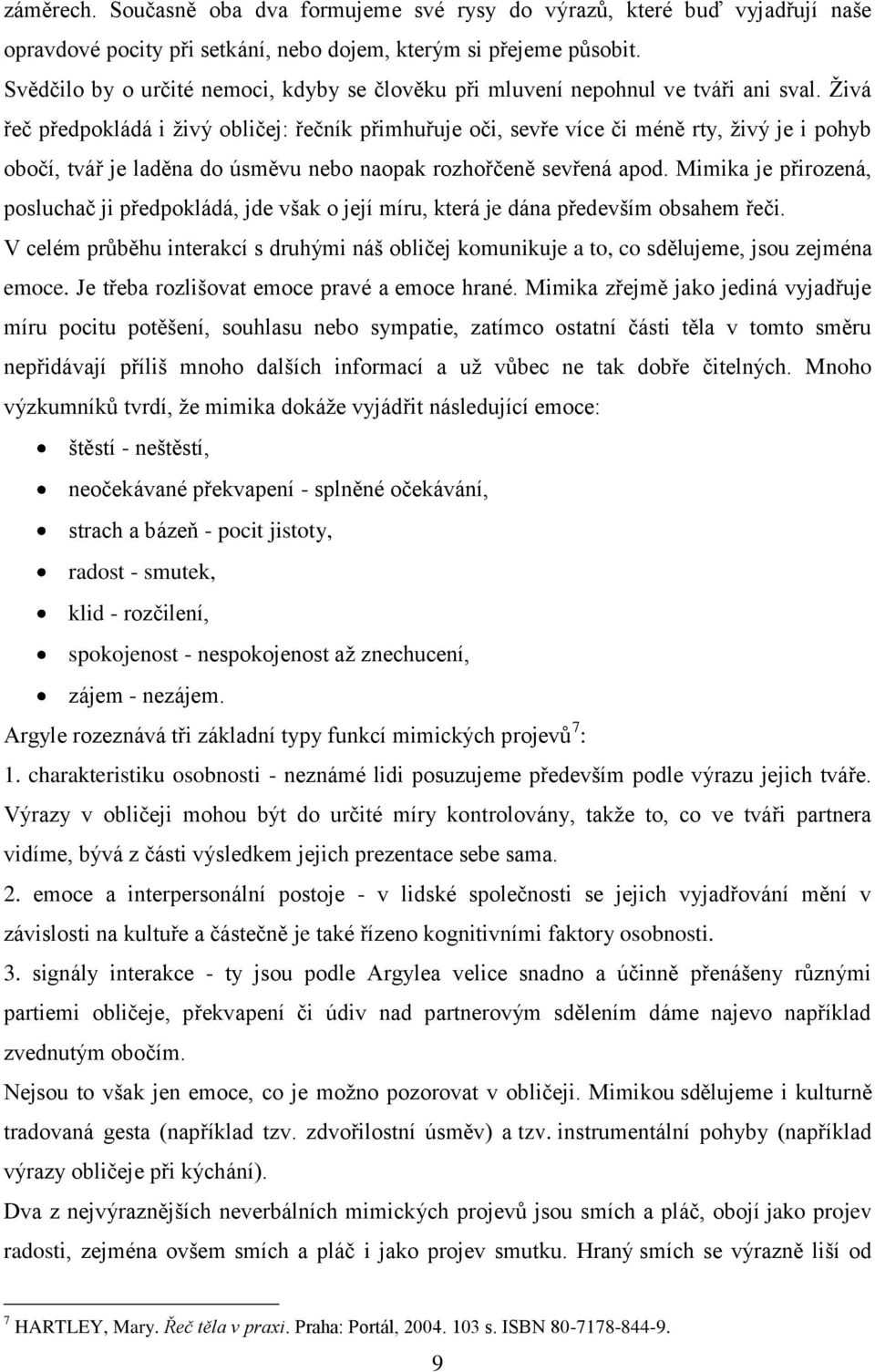 Živá řeč předpokládá i živý obličej: řečník přimhuřuje oči, sevře více či méně rty, živý je i pohyb obočí, tvář je laděna do úsměvu nebo naopak rozhořčeně sevřená apod.