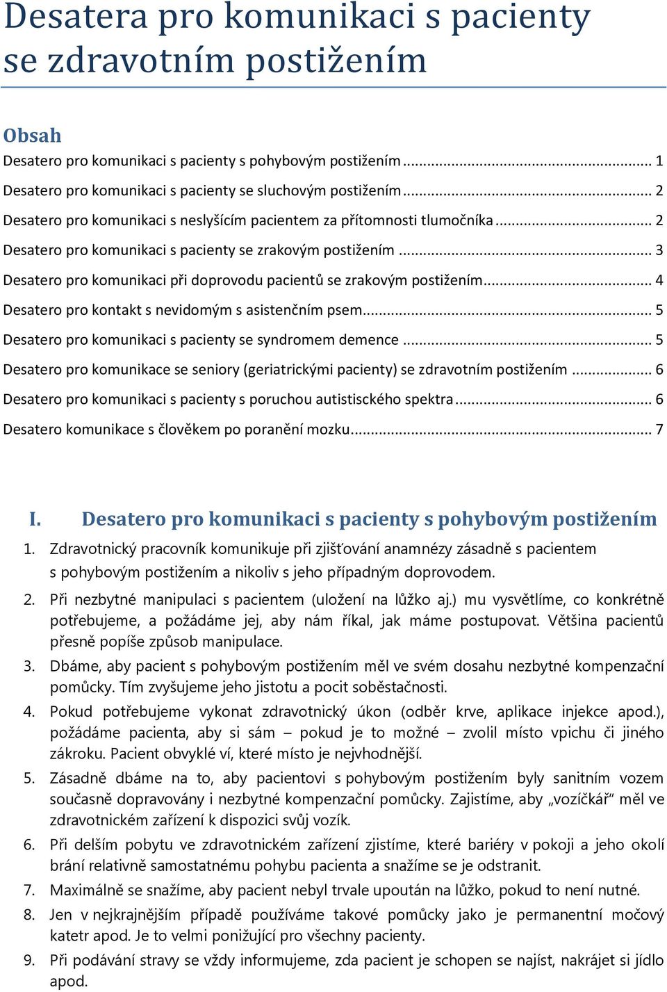 .. 3 Desatero pro komunikaci při doprovodu pacientů se zrakovým postižením... 4 Desatero pro kontakt s nevidomým s asistenčním psem... 5 Desatero pro komunikaci s pacienty se syndromem demence.